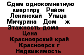 Сдам однокомнатную квартиру › Район ­ Ленинский › Улица ­ Мичурина › Дом ­ 2ж › Этажность дома ­ 24 › Цена ­ 8 000 - Красноярский край, Красноярск г. Недвижимость » Квартиры аренда   